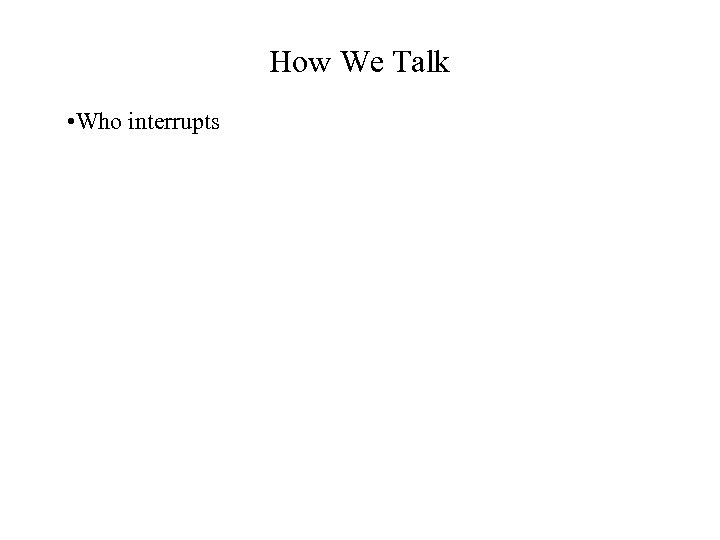 How We Talk • Who interrupts 