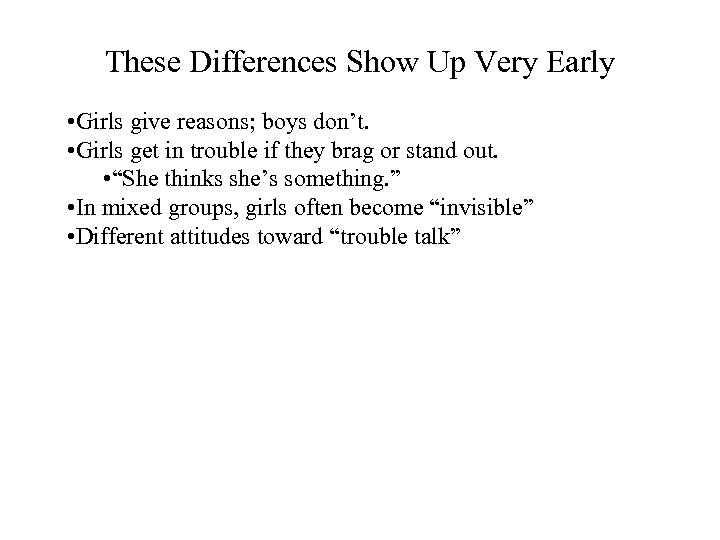 These Differences Show Up Very Early • Girls give reasons; boys don’t. • Girls