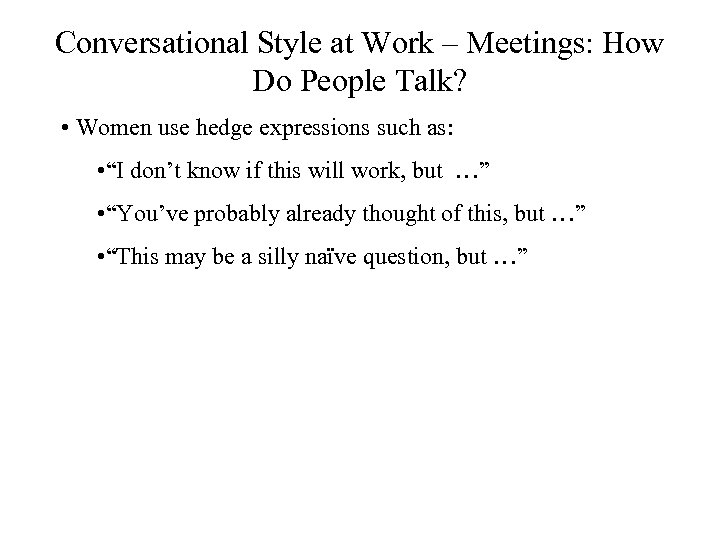 Conversational Style at Work – Meetings: How Do People Talk? • Women use hedge