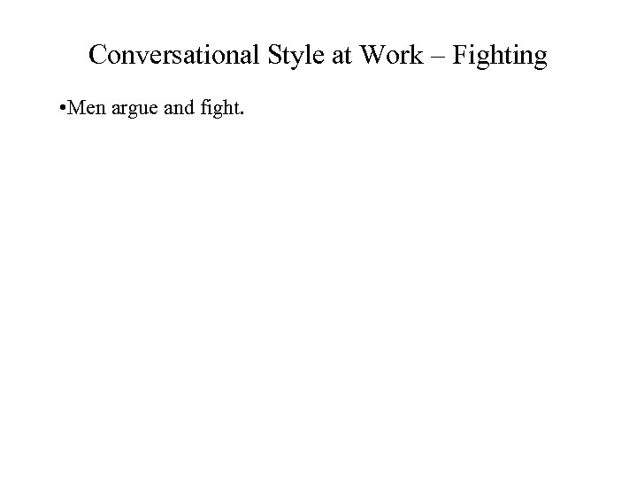 Conversational Style at Work – Fighting • Men argue and fight. 