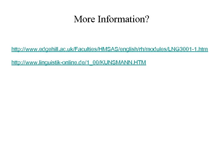 More Information? http: //www. edgehill. ac. uk/Faculties/HMSAS/english/rh/modules/LNG 3001 -1. htm http: //www. linguistik-online. de/1_00/KUNSMANN.