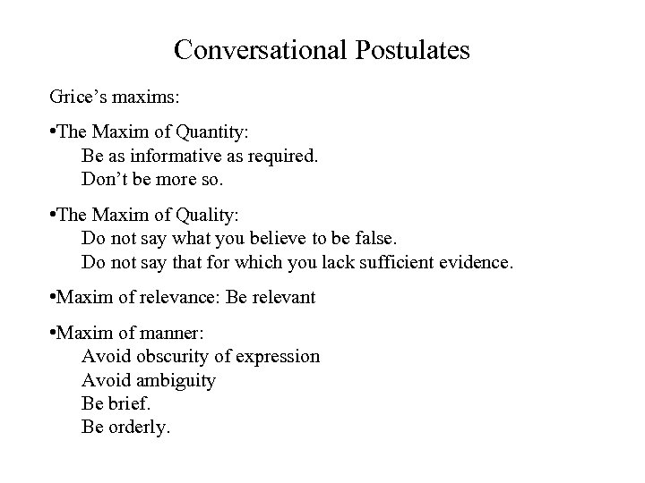 Conversational Postulates Grice’s maxims: • The Maxim of Quantity: Be as informative as required.