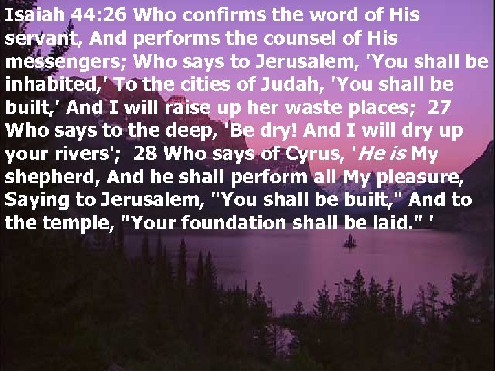 Isaiah 44: 26 Who confirms the word of His servant, And performs the counsel