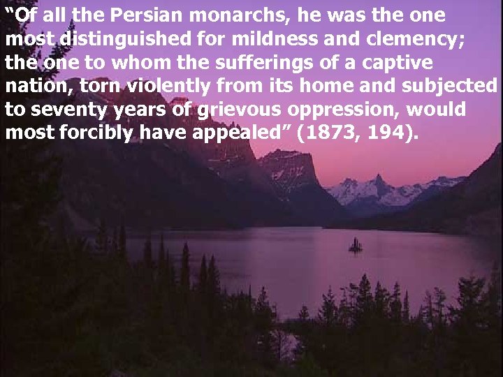 “Of all the Persian monarchs, he was the one most distinguished for mildness and