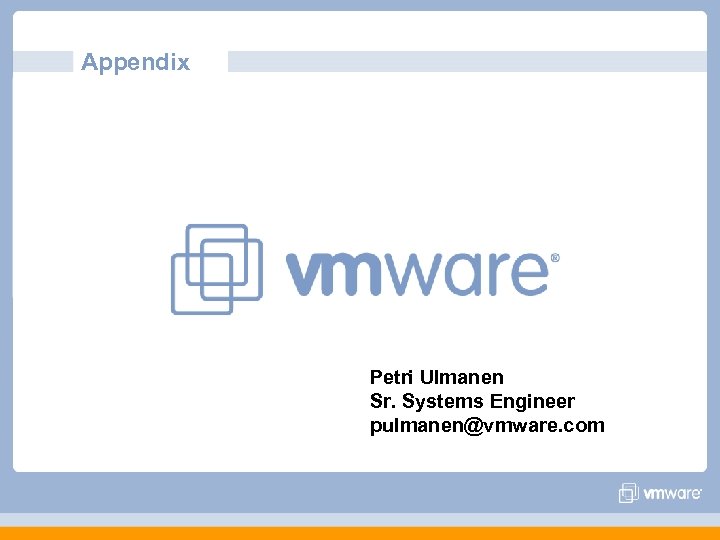 Appendix Petri Ulmanen Sr. Systems Engineer pulmanen@vmware. com 