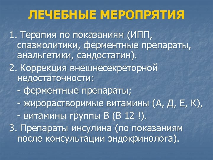 ЛЕЧЕБНЫЕ МЕРОПРЯТИЯ 1. Терапия по показаниям (ИПП, спазмолитики, ферментные препараты, анальгетики, сандостатин). 2. Коррекция