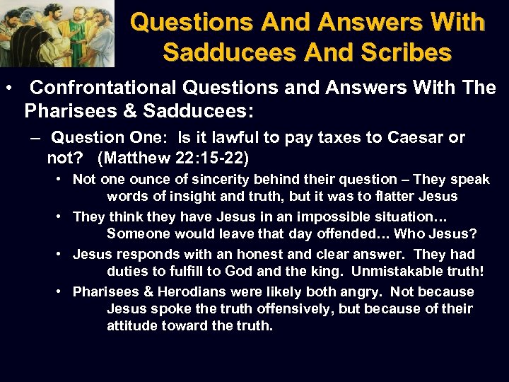 Questions And Answers With Sadducees And Scribes • Confrontational Questions and Answers With The