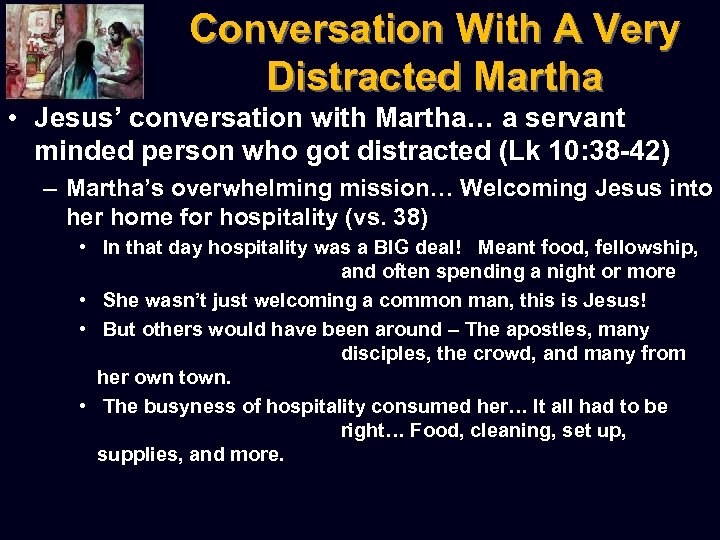 Conversation With A Very Distracted Martha • Jesus’ conversation with Martha… a servant minded