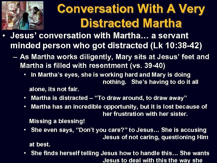 Conversation With A Very Distracted Martha • Jesus’ conversation with Martha… a servant minded