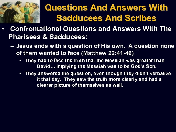 Questions And Answers With Sadducees And Scribes • Confrontational Questions and Answers With The