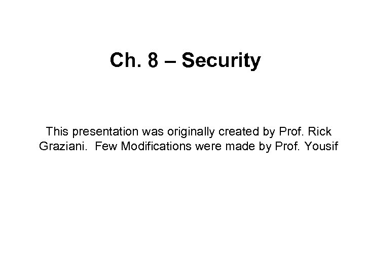 Ch. 8 – Security This presentation was originally created by Prof. Rick Graziani. Few