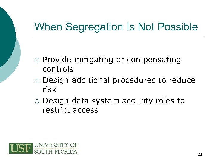 When Segregation Is Not Possible ¡ ¡ ¡ Provide mitigating or compensating controls Design