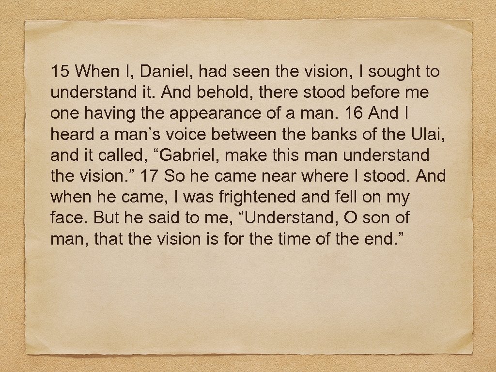 15 When I, Daniel, had seen the vision, I sought to understand it. And