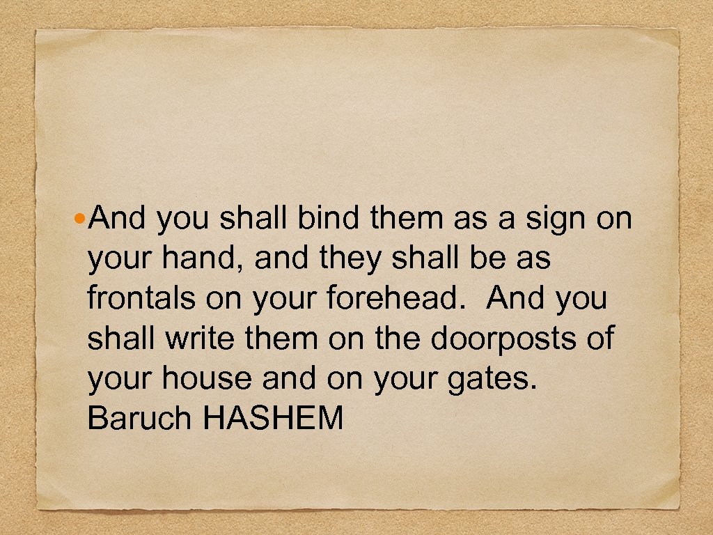  And you shall bind them as a sign on your hand, and they