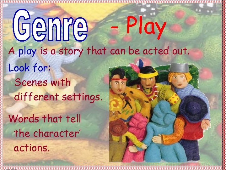 - Play A play is a story that can be acted out. Look for: