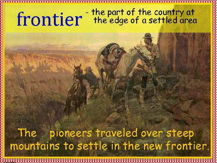 frontier - the part of the country at the edge of a settled area