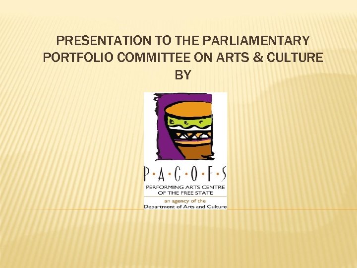 PRESENTATION TO THE PARLIAMENTARY PORTFOLIO COMMITTEE ON ARTS & CULTURE BY 