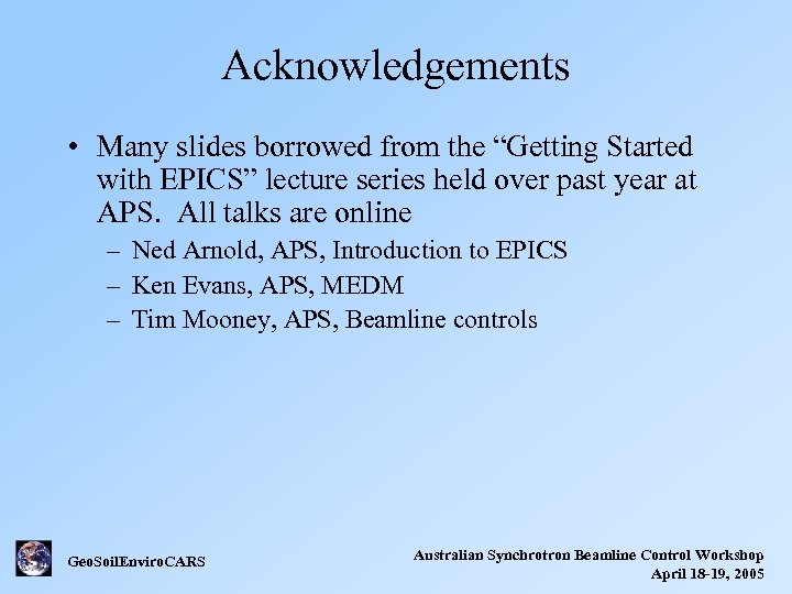 Acknowledgements • Many slides borrowed from the “Getting Started with EPICS” lecture series held