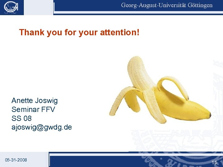 Georg-August-Universität Göttingen Thank you for your attention! Anette Joswig Seminar FFV SS 08 ajoswig@gwdg.