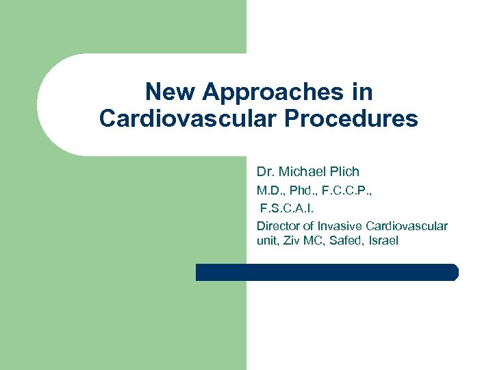 New Approaches in Cardiovascular Procedures Dr. Michael Plich M. D. , Phd. , F.