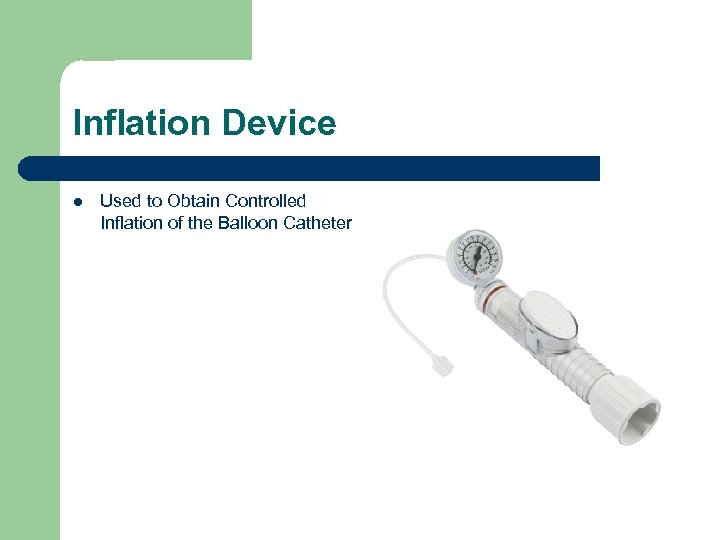 Inflation Device l Used to Obtain Controlled Inflation of the Balloon Catheter 