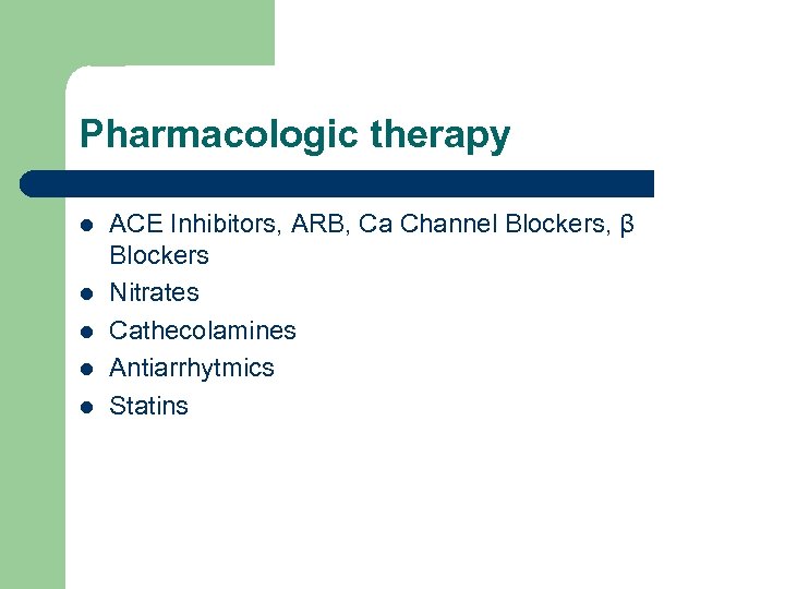 Pharmacologic therapy l l l ACE Inhibitors, ARB, Ca Channel Blockers, β Blockers Nitrates