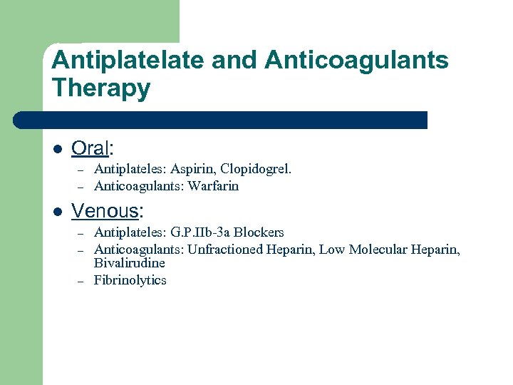 Antiplate and Anticoagulants Therapy l Oral: – – l Antiplateles: Aspirin, Clopidogrel. Anticoagulants: Warfarin