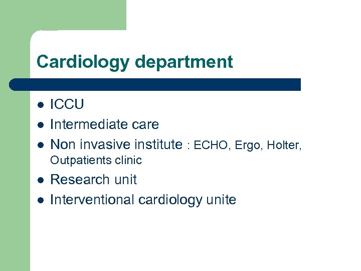 Cardiology department l l l ICCU Intermediate care Non invasive institute : ECHO, Ergo,