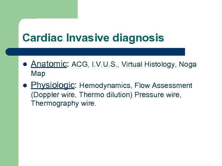 Cardiac Invasive diagnosis l Anatomic: ACG, I. V. U. S. , Virtual Histology, Noga
