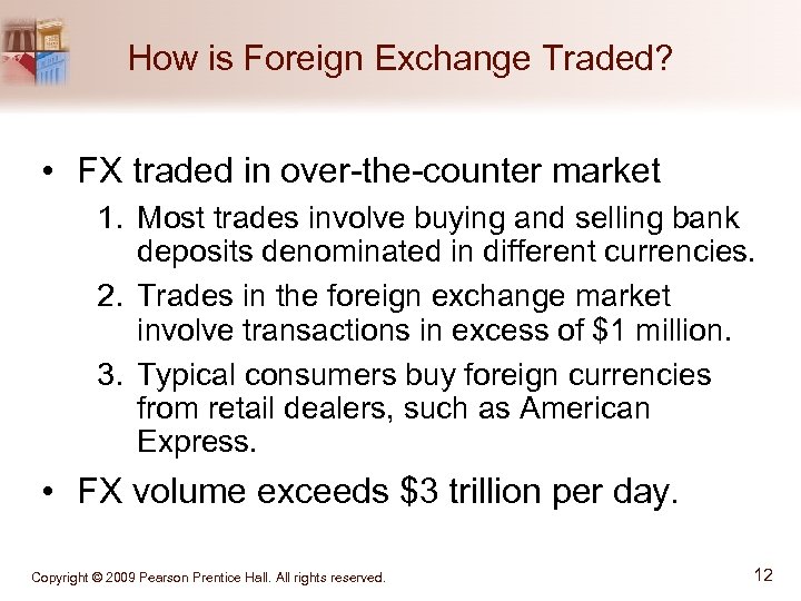 How is Foreign Exchange Traded? • FX traded in over-the-counter market 1. Most trades