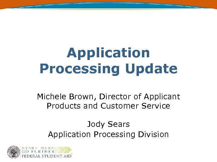 Application Processing Update Michele Brown, Director of Applicant Products and Customer Service Jody Sears