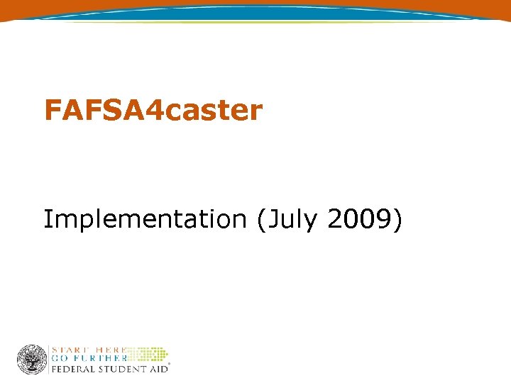 FAFSA 4 caster Implementation (July 2009) 