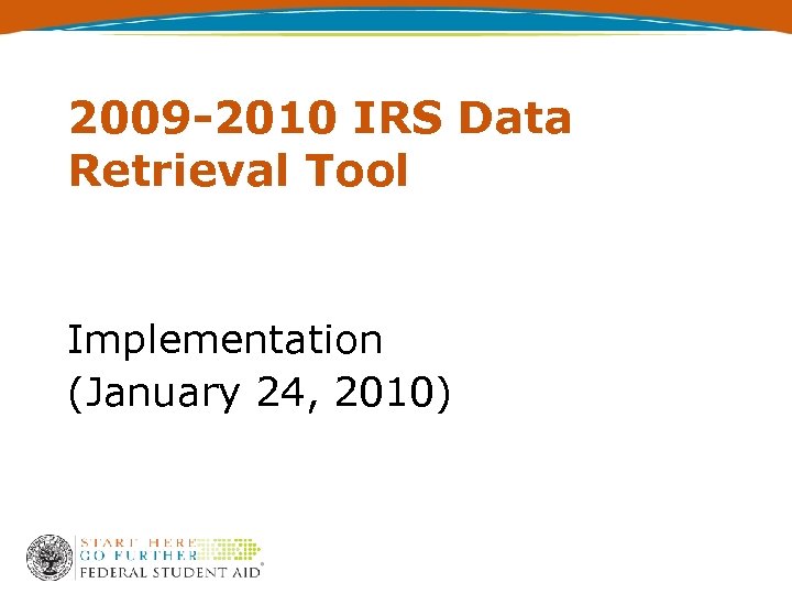 2009 -2010 IRS Data Retrieval Tool Implementation (January 24, 2010) 