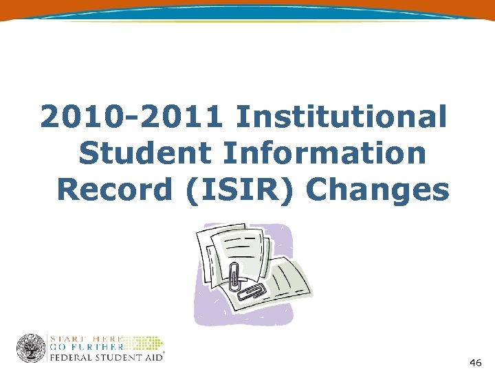 2010 -2011 Institutional Student Information Record (ISIR) Changes 46 