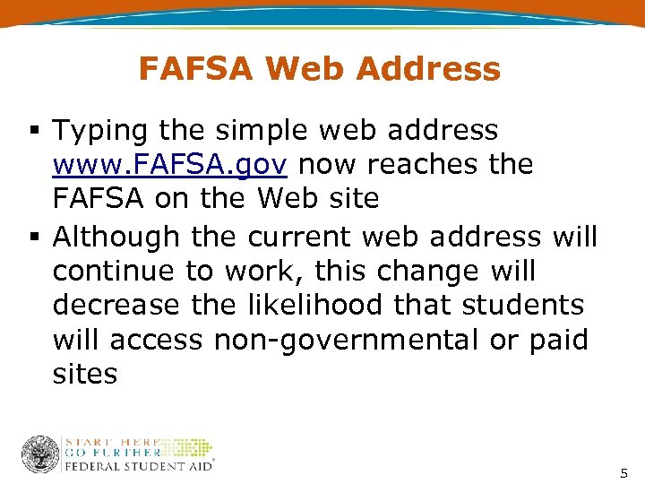 FAFSA Web Address § Typing the simple web address www. FAFSA. gov now reaches