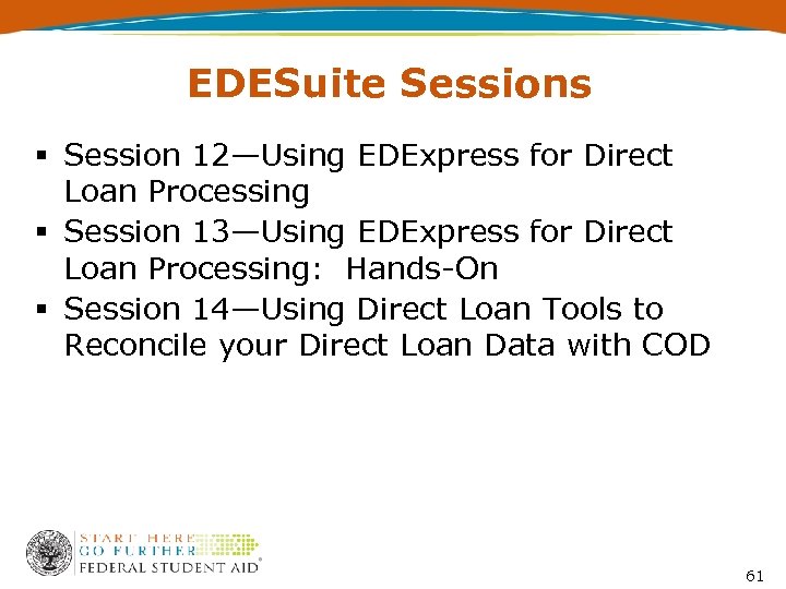EDESuite Sessions § Session 12—Using EDExpress for Direct Loan Processing § Session 13—Using EDExpress