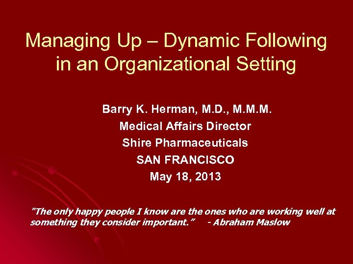 Managing Up – Dynamic Following in an Organizational Setting Barry K. Herman, M. D.