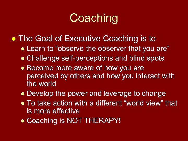 Coaching l The Goal of Executive Coaching is to l Learn to “observe the