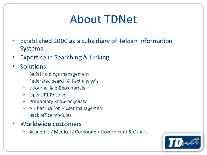 About TDNet • Established 2000 as a subsidiary of Teldan Information Systems • Expertise