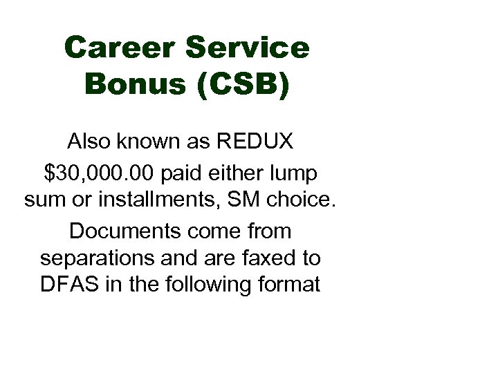 Career Service Bonus (CSB) Also known as REDUX $30, 000. 00 paid either lump