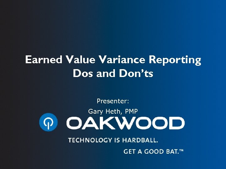 Earned Value Variance Reporting Dos and Don’ts Presenter: Gary Heth, PMP 