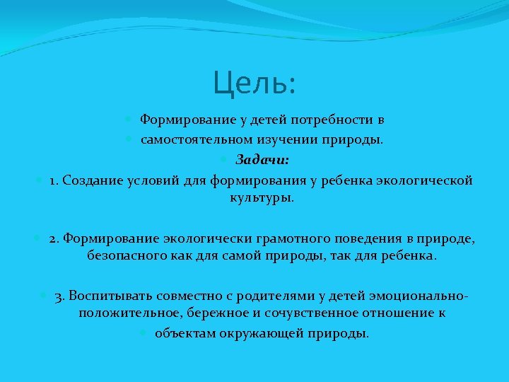 Цель: Формирование у детей потребности в самостоятельном изучении природы. Задачи: 1. Создание условий для