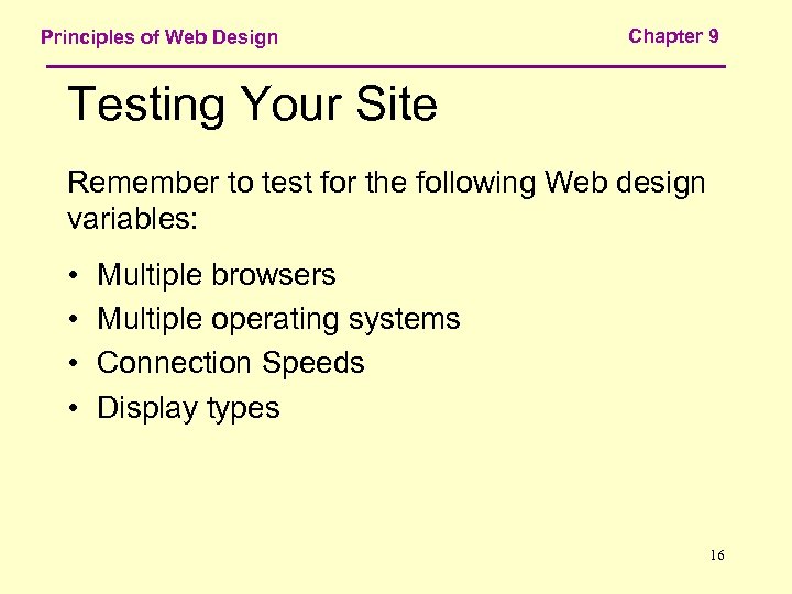 Principles of Web Design Chapter 9 Testing Your Site Remember to test for the