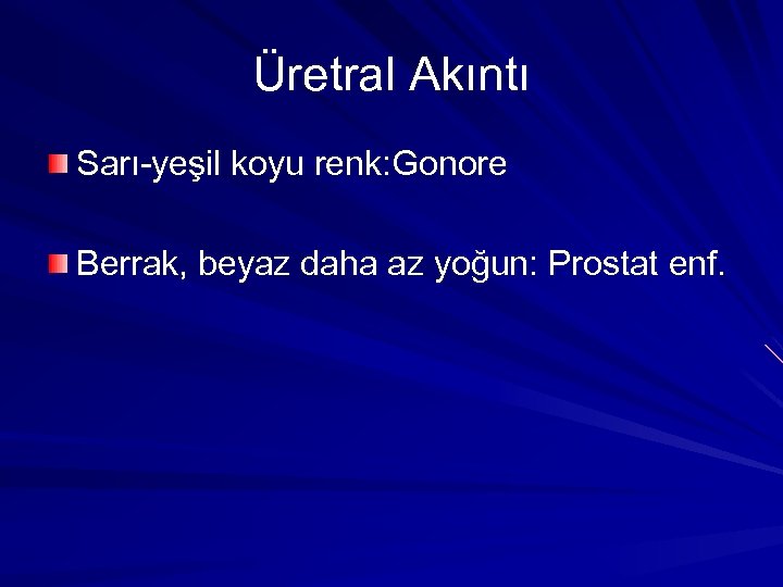 Üretral Akıntı Sarı-yeşil koyu renk: Gonore Berrak, beyaz daha az yoğun: Prostat enf. 