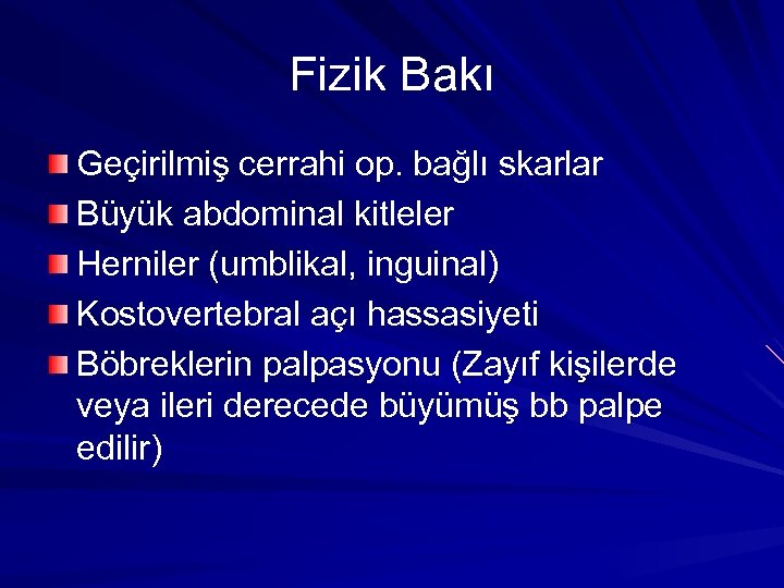 Fizik Bakı Geçirilmiş cerrahi op. bağlı skarlar Büyük abdominal kitleler Herniler (umblikal, inguinal) Kostovertebral