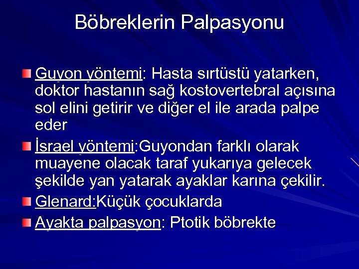 Böbreklerin Palpasyonu Guyon yöntemi: Hasta sırtüstü yatarken, doktor hastanın sağ kostovertebral açısına sol elini