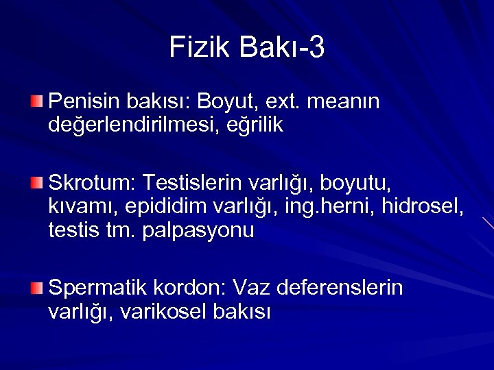 Fizik Bakı-3 Penisin bakısı: Boyut, ext. meanın değerlendirilmesi, eğrilik Skrotum: Testislerin varlığı, boyutu, kıvamı,