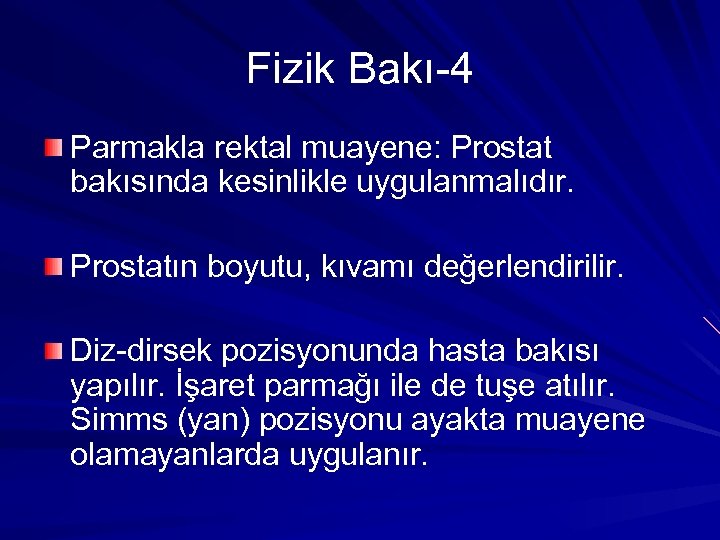 Fizik Bakı-4 Parmakla rektal muayene: Prostat bakısında kesinlikle uygulanmalıdır. Prostatın boyutu, kıvamı değerlendirilir. Diz-dirsek