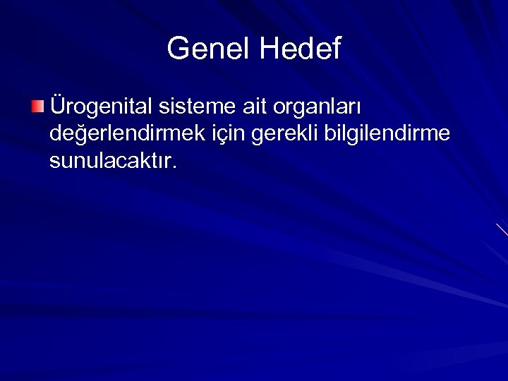 Genel Hedef Ürogenital sisteme ait organları değerlendirmek için gerekli bilgilendirme sunulacaktır. 