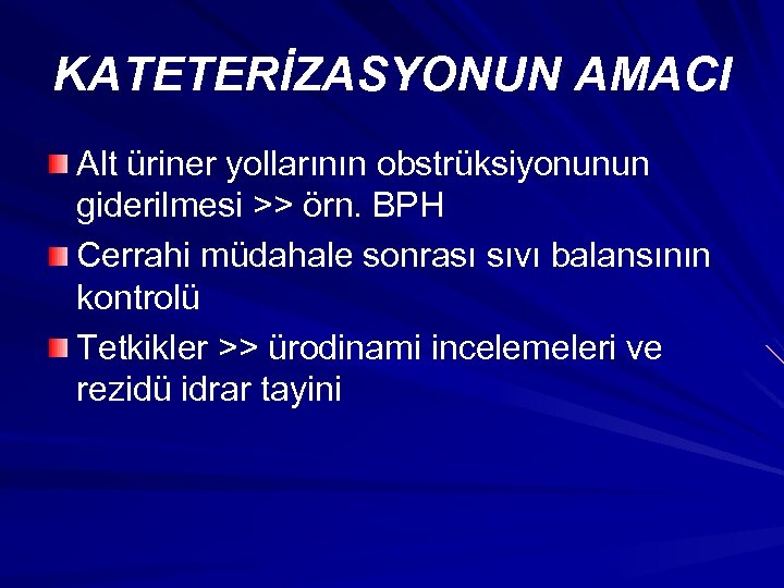 KATETERİZASYONUN AMACI Alt üriner yollarının obstrüksiyonunun giderilmesi >> örn. BPH Cerrahi müdahale sonrası sıvı